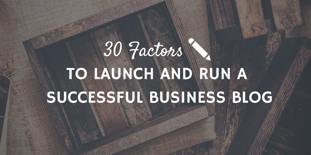30 Factors to Launch and Run a Successful Business Blog