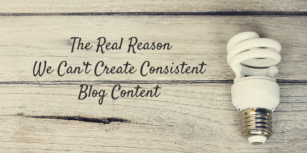 The Real Reason We Can't Create Consistent Blog Content
