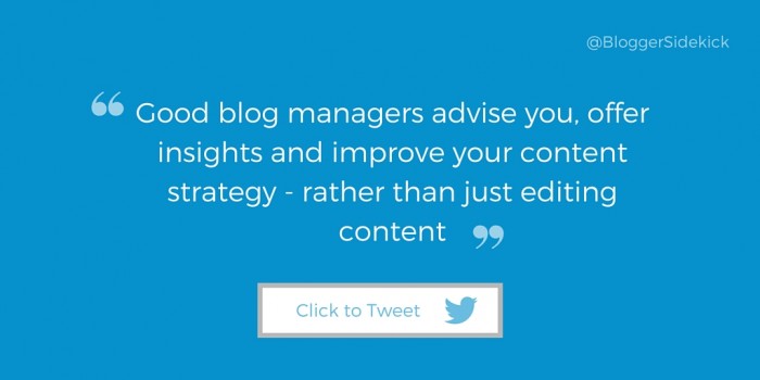 Good blog managers advise you, offer insights and improve your content strategy - rather than just editing content