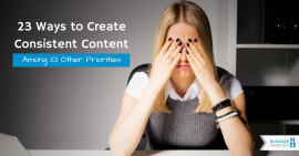23 Ways to Create Consistent Content Among 101 Other Priorities